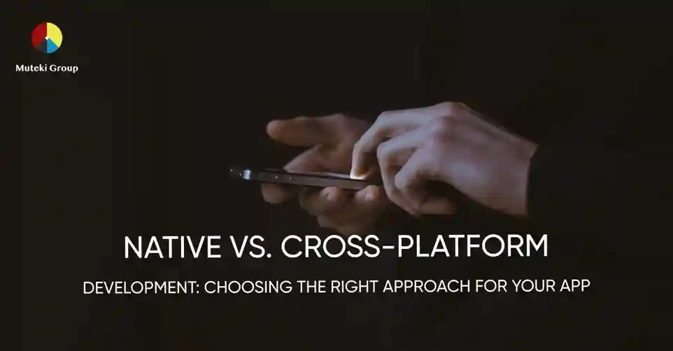 Native vs. cross-platform development: Choosing the Right Approach for Your App